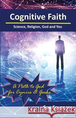 Cognitive Faith: Science, Religion, God and You Susan Sorensen 9780984218783