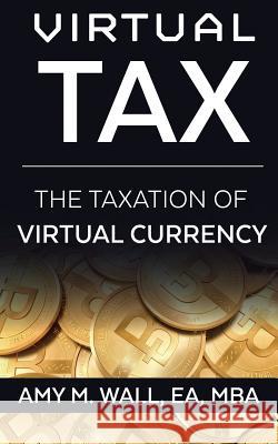 Virtual Tax: The taxation of virtual currency Ea Mba Wall 9780984220526 Desert Mystery Publishing