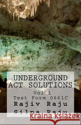 Underground ACT Solutions Vol 1-Test Form 0661C: The unofficial solutions to the official ACT practice test form 0661C Raju, Silpa 9780984221226 Platypus Global Media