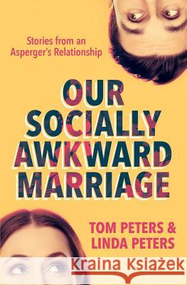 Our Socially Awkward Marriage: Stories from an Asperger's Relationship Linda Peters, Tom Peters 9780984223039 Brookside Press