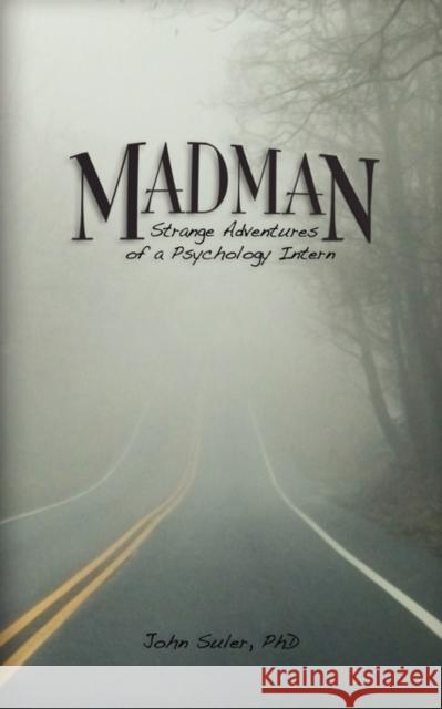 Madman: Strange Adventures of a Psychology Intern Suler, John R. 9780984225538