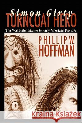 Simon Girty: Turncoat Hero Phillip W. Hoffman 9780984225637 American History Imprints