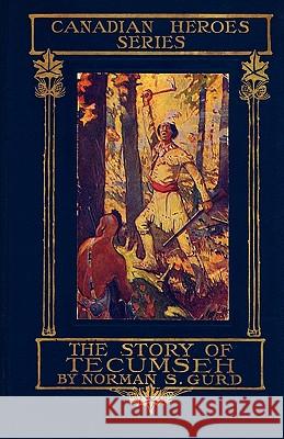 The Story of Tecumseh Norman S. Gurd 9780984225675 Upper Canada Press