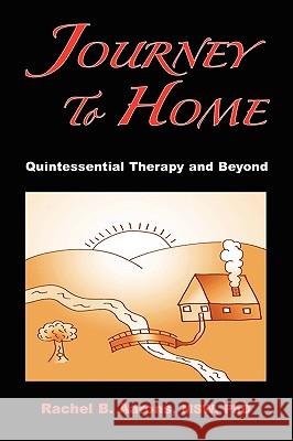Journey to Home: Quintessential Therapy and Beyond Rachel B. Aarons 9780984232703 Dr. Rachel B Aarons Lcsw