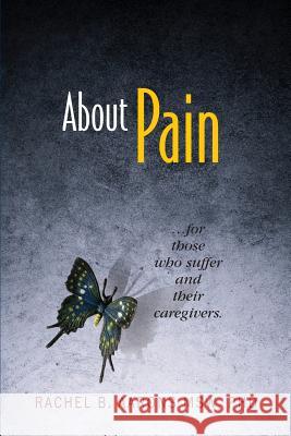 About Pain: For Those Who Suffer and Their Caregivers Rachel B. Aarons 9780984232772 