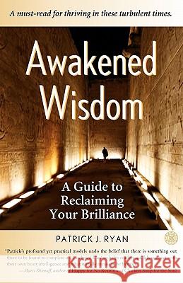 Awakened Wisdom: A Guide to Reclaiming Your Brilliance Ryan, Patrick 9780984236305