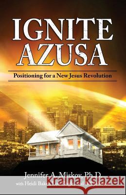 Ignite Azusa: Positioning for a New Jesus Revolution Heidi Baker, Lou Engle, Bill Johnson 9780984237067