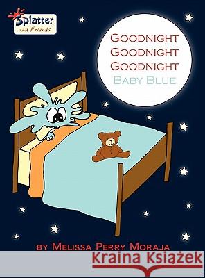 Goodnight Goodnight Goodnight Baby Blue - Splatter and Friends Moraja, Melissa Perry 9780984239450 Melissa Productions, Inc.