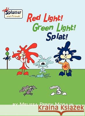 Red Light, Green Light, Splat - Splatter and Friends Moraja, Melissa Perry 9780984239467 Melissa Productions, Inc.