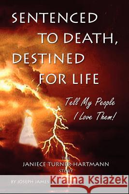 Sentenced to Death, Destined for Life: Tell My People I Love Them! the Janiece Turner-Hartmann Story Hartmann, Joseph James 9780984242245