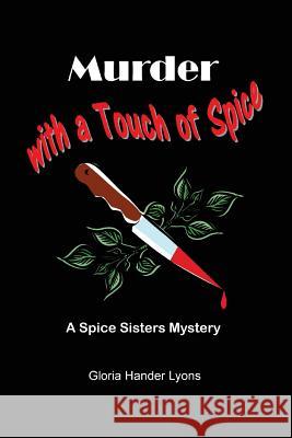 Murder with a Touch of Spice: A Spice Sisters Mystery Gloria Hander Lyons 9780984243846