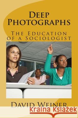 Deep Photographs: The Education of a Sociologist Weiner, David 9780984248063