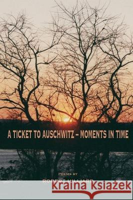 A Ticket to Auschwitz - Moments in Time Robert Hilliard 9780984248971