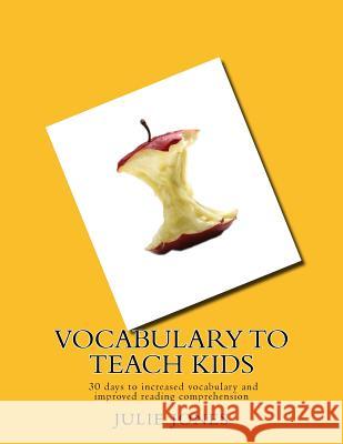 Vocabulary to Teach Kids: 30 days to increased vocabulary and improved reading comprehension Jones, Julie 9780984249312 J Rembrandt International