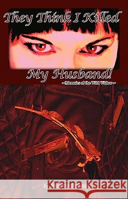 They Think I Killed My Husband!: Memoirs of the Wild Widow Marty Penate Michael Murphy 9780984249725