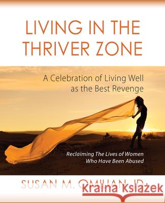 Living in the Thriver Zone: A Celebration of Living Well as the Best Revenge Susan M. Omilian Susan M. Omilia 9780984250974 Butterfly Bliss Productions LLC