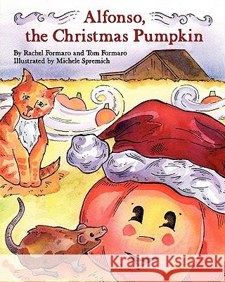Alfonso, the Christmas Pumpkin Rachel Esme Formaro Tom Formaro Michele Spremich 9780984259304 Tramonto Press