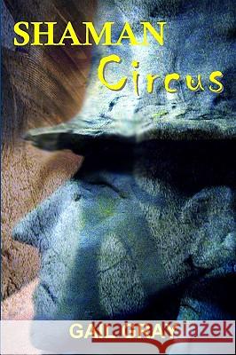 Shaman Circus Gail Gray 9780984259465