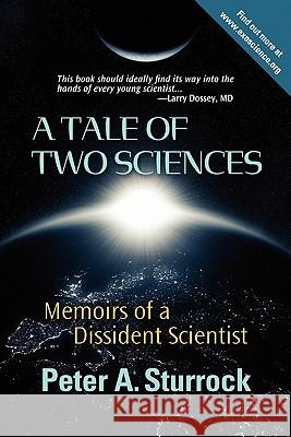 A Tale of Two Sciences: Memoirs of a Dissident Scientist Peter A. Sturroc 9780984261406 Exoscience Publishing