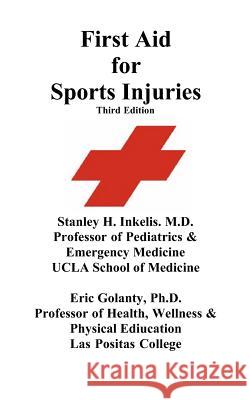 First Aid for Sports Injuries: Immediate Response to Sports Injuries for Amateur Athletes, Coaches, Teachers, and Parents Stanley H. Inkeli Eric D. Golant 9780984264414 