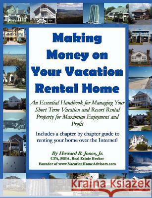 Making Money on Your Vacation Rental Home Howard Jones 9780984265411