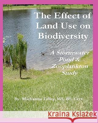 The Effect of Land Use on Biodiversity: A Stormwater Pond & Zooplankton Study Michanna Talley Michanna Talley 9780984268405 Jazi Gifts by Michanna LLC