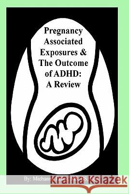 Pregnancy Associated Exposures & The Outcome of ADHD: A Review Talley, Michanna 9780984268412