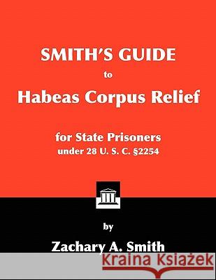 Smith's Guide to Habeas Corpus Relief for State Prisoners Under 28 U. S. C. 2254 Zachary A. Smith 9780984271689 Allen & Allen Semiotics, Inc.
