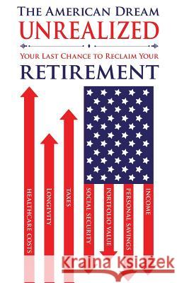 The American Dream Unrealized: Your Last Chance to Reclaim Your Retirement Robert J. Krakower 9780984277445 On Task Publishing