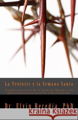 La Teolosis y la Semana Santa Heredia Phd, Elvin 9780984281787