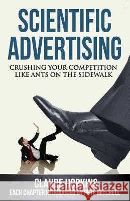 Scientific Advertising: Crushing Your Compitition Like Ants On The Sidewalk Claude Hopkins, Pete Mitchell 9780984282708 Anderson-Noble Publishing