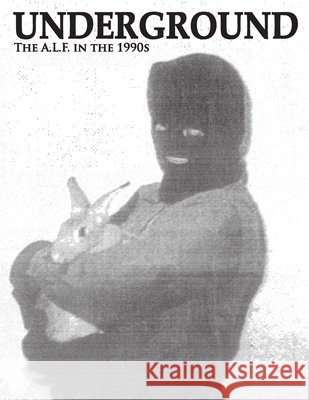 Underground: The Animal Liberation Front in the 1990s, Collected Issues of the A.L.F. Supporters Group Magazine Coronado, Rod 9780984284443 Warcry Communications