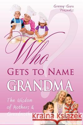 Who Gets to Name Grandma?: The Wisdom of Mothers and Grandmothers Carol L. Covin Paolo Sa Pereira 9780984286232 Twenty Minutes Press