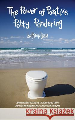 The Power Of Positive Potty Pondering: Bathirmations Lang, Michelle 9780984288816 Lifermations LLC