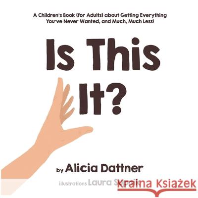 Is This It?: A Children's Book (for Adults) about Getting Everything You've Never Wanted, and Much, Much Less! Laura Supnik Alicia Dattner 9780984298853 Unlimited, Ltd.
