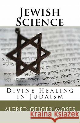 Jewish Science: Divine Healing in Judaism Alfred Geiger Moses William F. Shannon 9780984304035 Hudson Mohawk Press