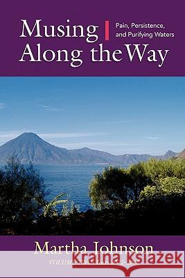 Musing Along the Way: Pain, Persistence and Purifying Waters Martha Johnson 9780984304844 Pearl Meadow Press