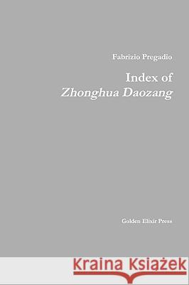 Index of Zhonghua Daozang Fabrizio Pregadio 9780984308200 Golden Elixir Press