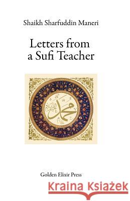 Letters from a Sufi Teacher Shaikh Sharfuddin Maneri                 Baijnath Singh 9780984308248 Golden Elixir Press