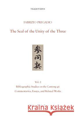 The Seal of the Unity of the Three: Vol. 2 - Bibliographic Studies on the Cantong Qi: Commentaries, Essays, and Related Works Fabrizio Pregadio 9780984308293 Golden Elixir Press