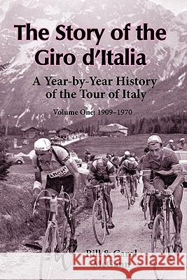The Story of the Giro d'Italia: A Year-by-Year History of the Tour of Italy, Volume 1: 1909-1970 McGann, Bill 9780984311767