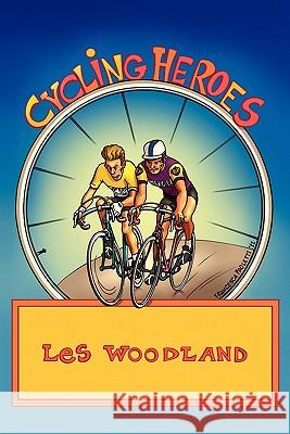 Cycling Heroes: The Golden Years Woodland, Les 9780984311774 McGann Publishing LLC