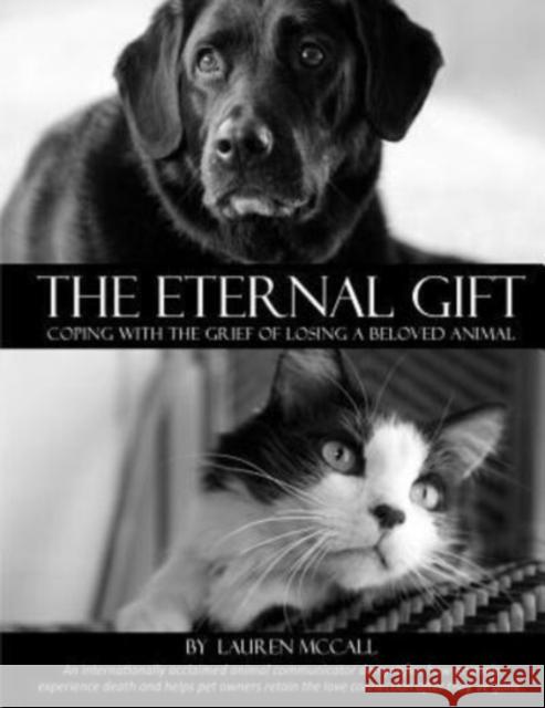 The Eternal Gift: Coping With The Grief Of Losing A Beloved Animal McCall, Lauren 9780984314256 Lauren McCall