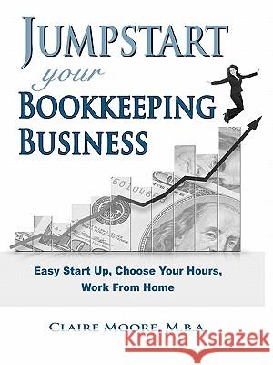 Jumpstart Your Bookkeeping Business Claire Anne Moore 9780984320301 Moore Consulting Services