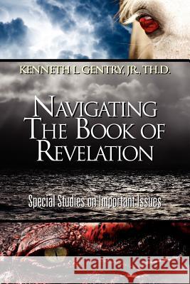 Navigating the Book of Revelation Jr. Kenneth L. Gentry 9780984322039 Goodbirth Ministries