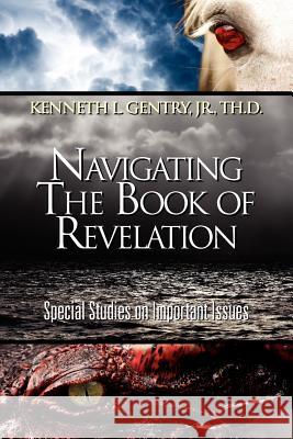 Navigating the Book of Revelation Jr. Kenneth L. Gentry 9780984322039