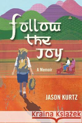 Follow the Joy: A Memoir Jason Scott Kurtz 9780984329229