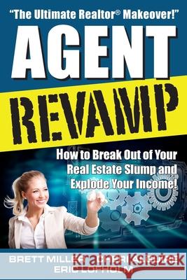 Agent Revamp: How to Break Out of Your Real Estate Slump and Explode Your Income! Brett Miller Cheri Alguire Eric Lofholm 9780984332311 Grow to Greatness Publishing