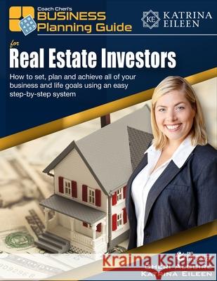 Coach Cheri's Business Planning Guide for Real Estate Investors: How to set, plan and achieve all of your business and life goals. Eileen, Katrina 9780984332366 Grow to Greatness Publishing