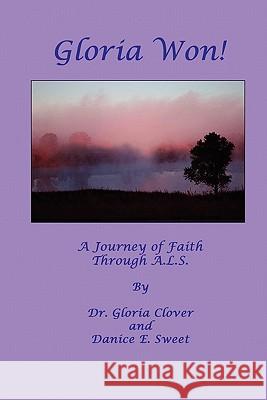 Gloria Won! a Journey of Faith Through A. L. S. Gloria Clover Danice E. Sweet 9780984332687